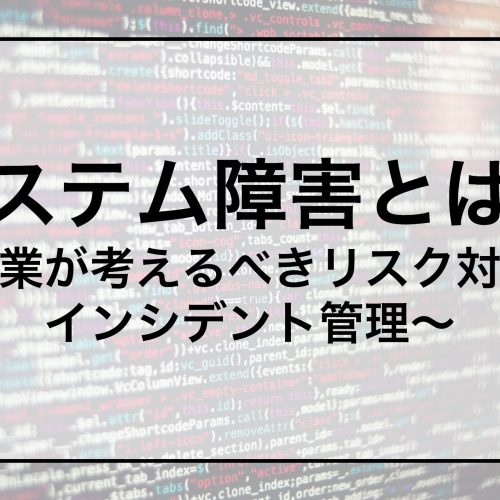 システム障害とは？〜企業が考えるべきリスク対策とインシデント管理〜