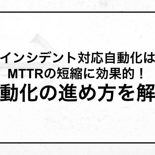 インシデント対応自動化はMTTRの短縮に効果的！自動化の進め方を解説