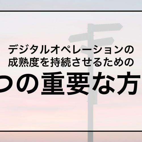 デジタルオペレーションの成熟度を持続させるための4つの重要な方針