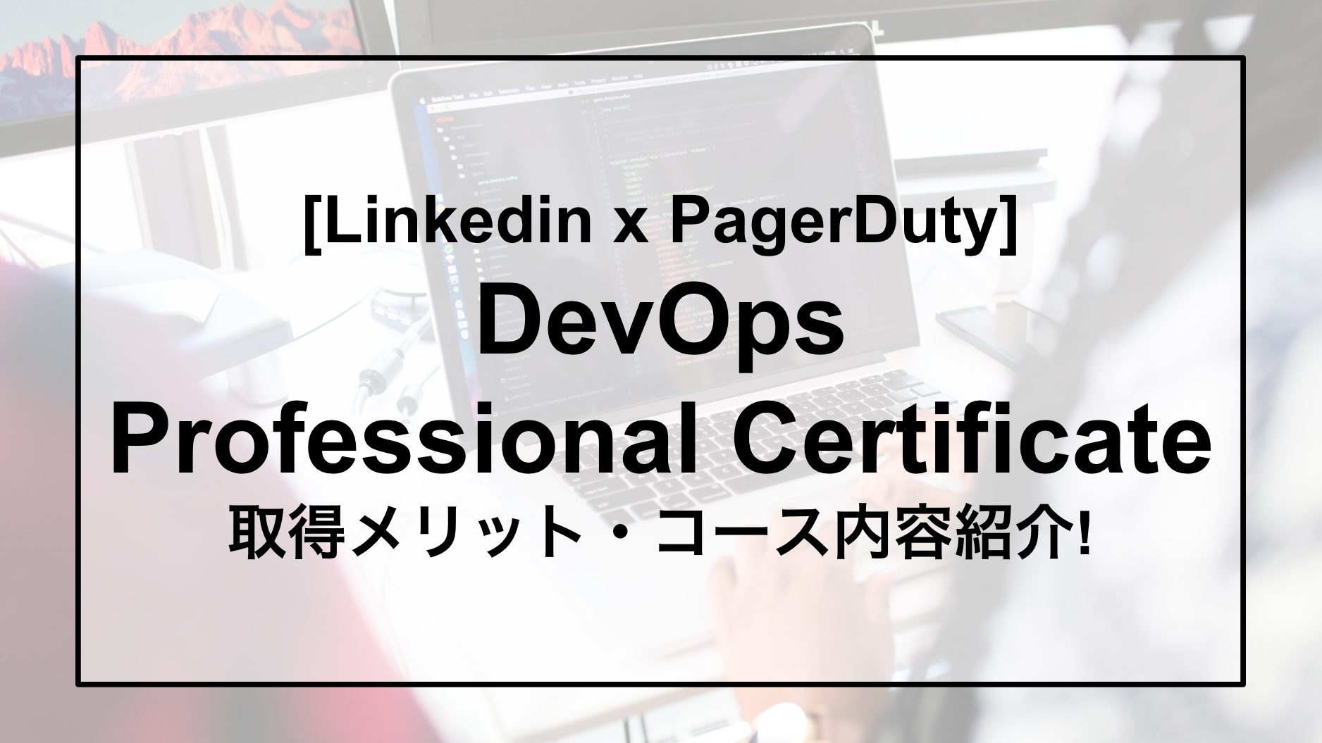 LinkedIn x PagerDuty! 「DevOps Professional Certificate」 取得メリット・コースのご紹介