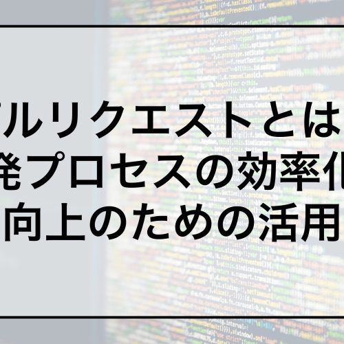 プルリクエストとは？開発プロセスの効率化と品質向上のための活用方法