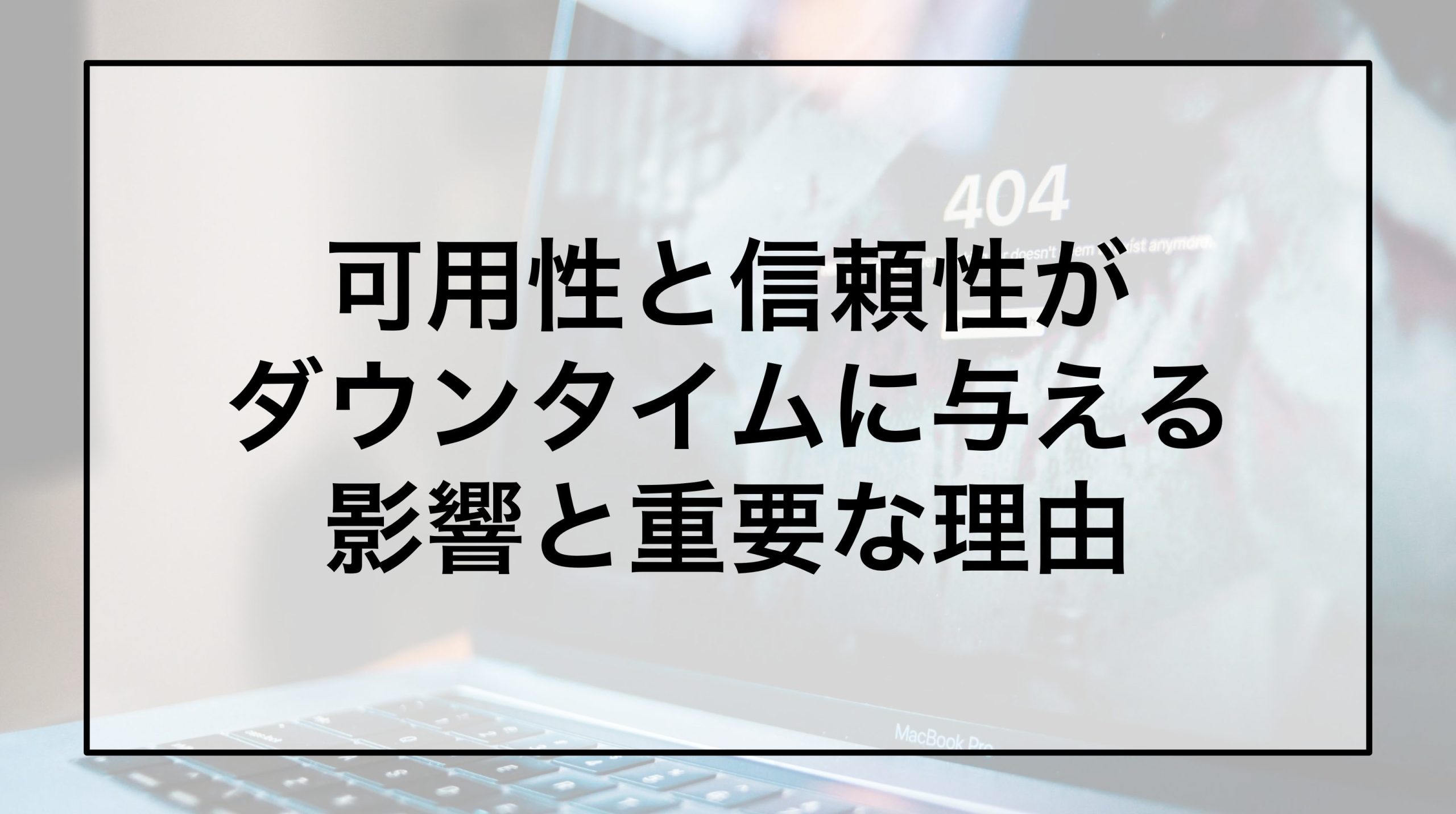 可用性と信頼性がダウンタイムに与える影響と重要な理由